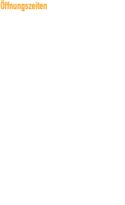 Öffnungszeiten Montag ...................... Ruhetag Dienstag ........ 9.00-18.00 Uhr Mittwoch ....... 9.00-18.00 Uhr Donnerstag ... 9.00-18.00 Uhr Freitag ........... 9.00-18.00 Uhr Samstag ........ 8.00-14.00 Uhr  ... nur die ersten 2 Samstage im Monat geöffnet! Bitte beachten Sie auch unsere neuen Serviceregeln für Stornierungen und Termine! 