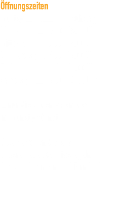 Öffnungszeiten Montag ...................... Ruhetag Dienstag ........ 9.00-18.00 Uhr Mittwoch .......10.00-19.00 Uhr Donnerstag ... 9.00-18.00 Uhr Freitag ........... 9.00-18.00 Uhr Samstag ........ 8.00-14.00 Uhr  ... nur die ersten 2 Samstage im Monat geöffnet! Bitte beachten Sie auch unsere neuen Serviceregeln für Stornierungen und Termine! 